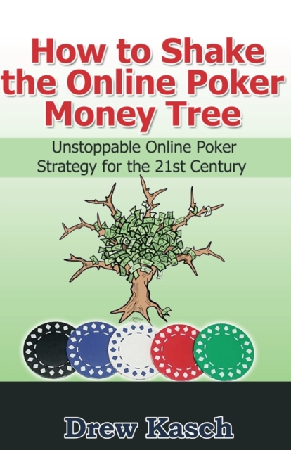 How to Shake the Online Poker Money Tree : Unstoppable Online Poker Strategy for the 21st Century, Paperback / softback Book