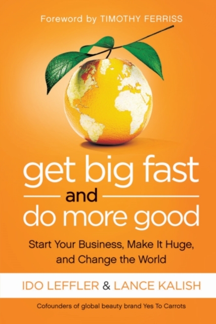 Get Big Fast and Do More Good : Start Your Business, Make It Huge, and Change the World, Paperback / softback Book