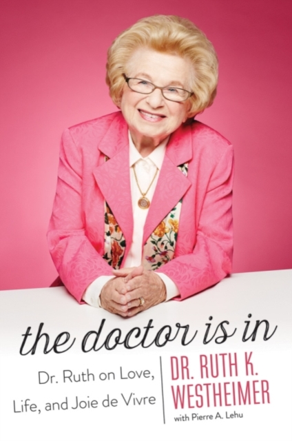 The Doctor is in : Dr. Ruth on Love, Life, and Joie De Vivre, Hardback Book