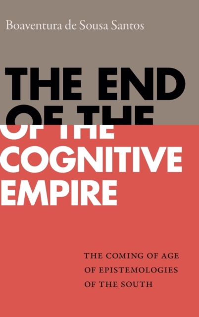 The End of the Cognitive Empire : The Coming of Age of Epistemologies of the South, Hardback Book