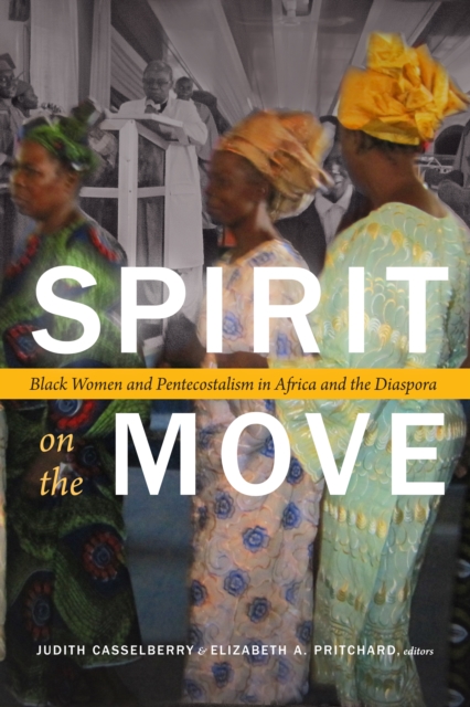 Spirit on the Move : Black Women and Pentecostalism in Africa and the Diaspora, Hardback Book