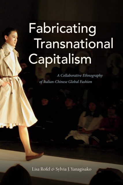 Fabricating Transnational Capitalism : A Collaborative Ethnography of Italian-Chinese Global Fashion, Paperback / softback Book