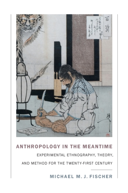 Anthropology in the Meantime : Experimental Ethnography, Theory, and Method for the Twenty-First Century, Paperback / softback Book