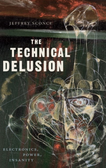 The Technical Delusion : Electronics, Power, Insanity, Hardback Book