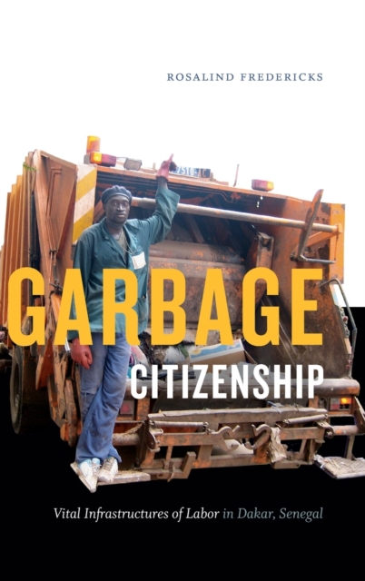 Garbage Citizenship : Vital Infrastructures of Labor in Dakar, Senegal, Hardback Book