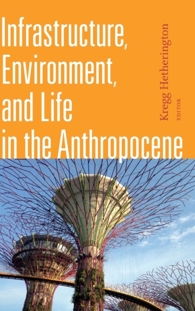 Infrastructure, Environment, and Life in the Anthropocene, Hardback Book