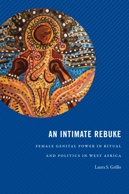 An Intimate Rebuke : Female Genital Power in Ritual and Politics in West Africa, Hardback Book