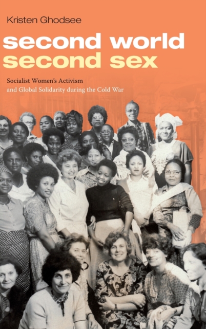 Second World, Second Sex : Socialist Women's Activism and Global Solidarity during the Cold War, Hardback Book