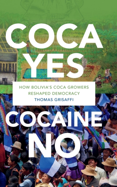 Coca Yes, Cocaine No : How Bolivia's Coca Growers Reshaped Democracy, Hardback Book