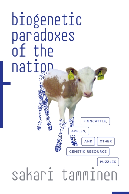 Biogenetic Paradoxes of the Nation : Finncattle, Apples, and Other Genetic-Resource Puzzles, Hardback Book