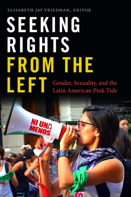 Seeking Rights from the Left : Gender, Sexuality, and the Latin American Pink Tide, PDF eBook
