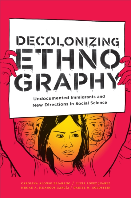 Decolonizing Ethnography : Undocumented Immigrants and New Directions in Social Science, Hardback Book