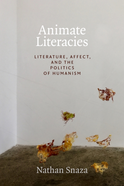 Animate Literacies : Literature, Affect, and the Politics of Humanism, Hardback Book