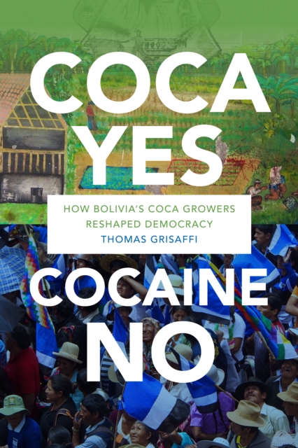 Coca Yes, Cocaine No : How Bolivia's Coca Growers Reshaped Democracy, PDF eBook