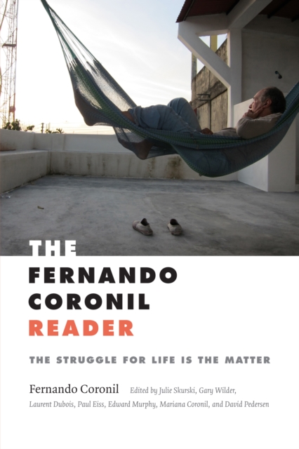 The Fernando Coronil Reader : The Struggle for Life Is the Matter, PDF eBook