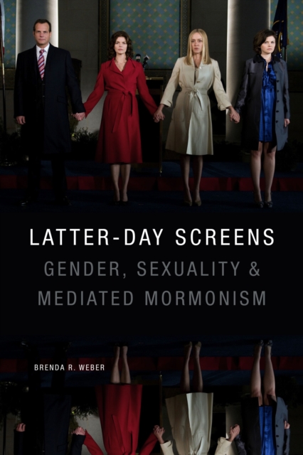 Latter-day Screens : Gender, Sexuality, and Mediated Mormonism, Paperback / softback Book