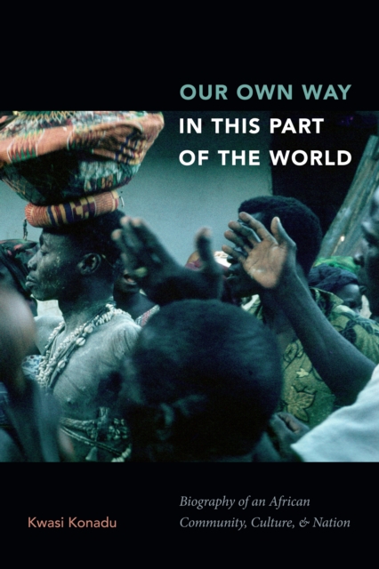 Our Own Way in This Part of the World : Biography of an African Community, Culture, and Nation, PDF eBook