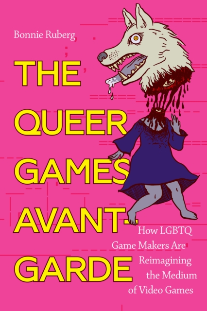The Queer Games Avant-Garde : How LGBTQ Game Makers Are Reimagining the Medium of Video Games, Hardback Book
