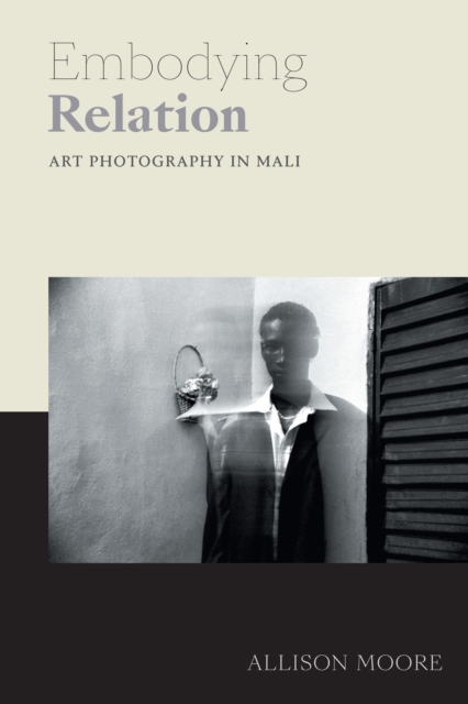 Embodying Relation : Art Photography in Mali, Hardback Book