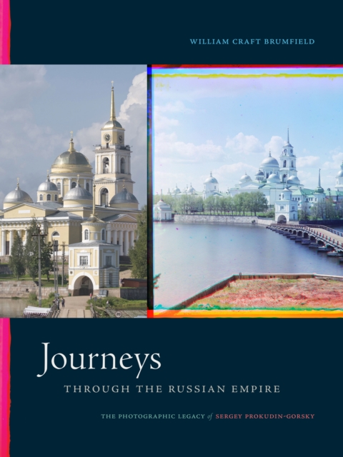 Journeys through the Russian Empire : The Photographic Legacy of Sergey Prokudin-Gorsky, Hardback Book