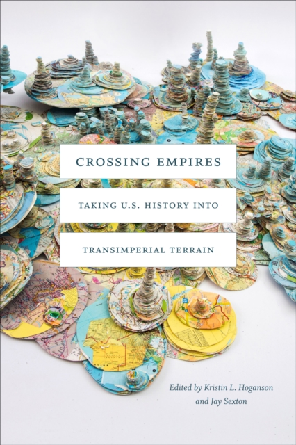 Crossing Empires : Taking U.S. History into Transimperial Terrain, Hardback Book