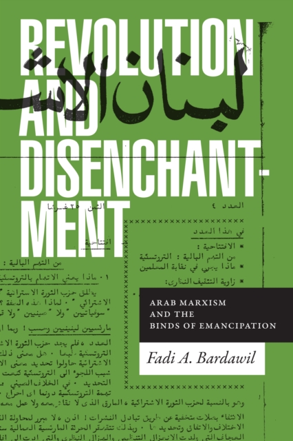 Revolution and Disenchantment : Arab Marxism and the Binds of Emancipation, Paperback / softback Book