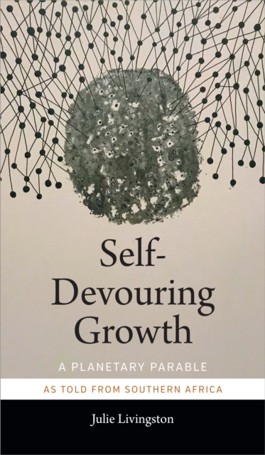 Self-Devouring Growth : A Planetary Parable as Told from Southern Africa, PDF eBook