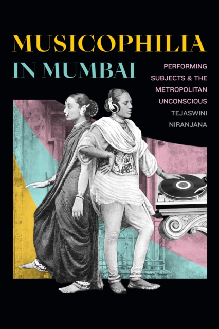 Musicophilia in Mumbai : Performing Subjects and the Metropolitan Unconscious, Paperback / softback Book