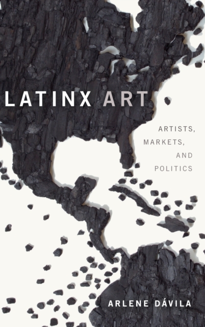 Latinx Art : Artists, Markets, and Politics, Hardback Book