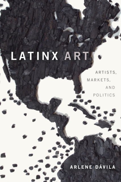 Latinx Art : Artists, Markets, and Politics, Paperback / softback Book
