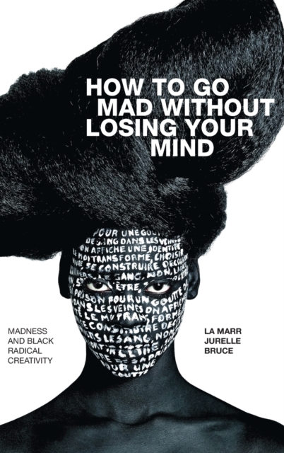 How to Go Mad without Losing Your Mind : Madness and Black Radical Creativity, Hardback Book