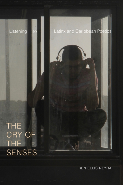 The Cry of the Senses : Listening to Latinx and Caribbean Poetics, Hardback Book