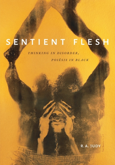 Sentient Flesh : Thinking in Disorder, Poiesis in Black, Paperback / softback Book