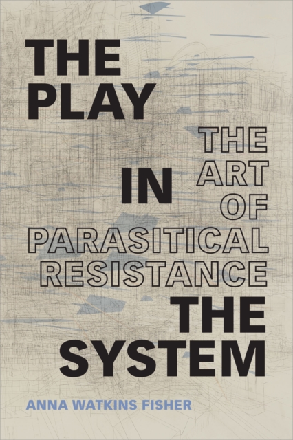 The Play in the System : The Art of Parasitical Resistance, PDF eBook