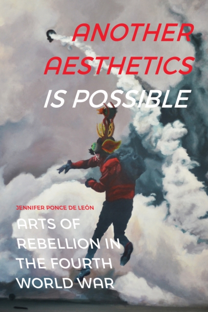 Another Aesthetics Is Possible : Arts of Rebellion in the Fourth World War, PDF eBook