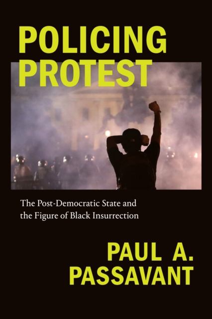 Policing Protest : The Post-Democratic State and the Figure of Black Insurrection, PDF eBook