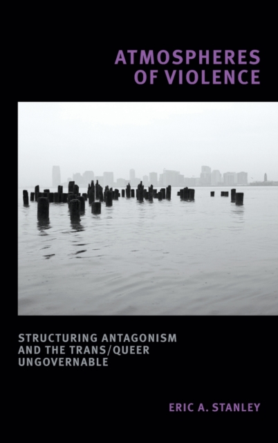 Atmospheres of Violence : Structuring Antagonism and the Trans/Queer Ungovernable, Hardback Book