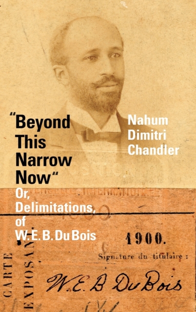 "Beyond This Narrow Now" : Or, Delimitations, of W. E. B. Du Bois, Hardback Book