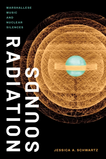Radiation Sounds : Marshallese Music and Nuclear Silences, Paperback / softback Book