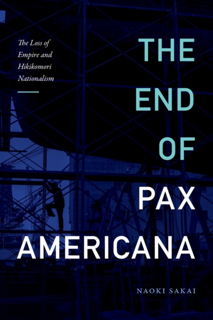 The End of Pax Americana : The Loss of Empire and Hikikomori Nationalism, Paperback / softback Book