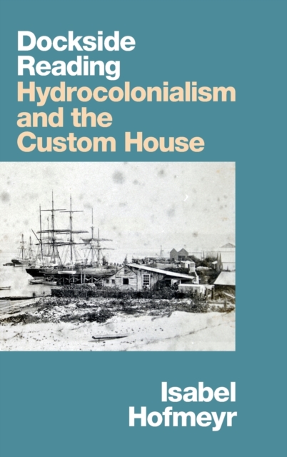 Dockside Reading : Hydrocolonialism and the Custom House, Hardback Book