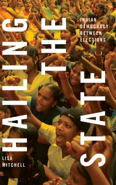 Hailing the State : Indian Democracy between Elections, Hardback Book