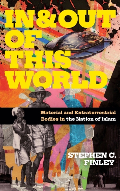 In and Out of This World : Material and Extraterrestrial Bodies in the Nation of Islam, Hardback Book