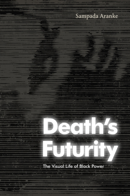 Death's Futurity : The Visual Life of Black Power, Hardback Book