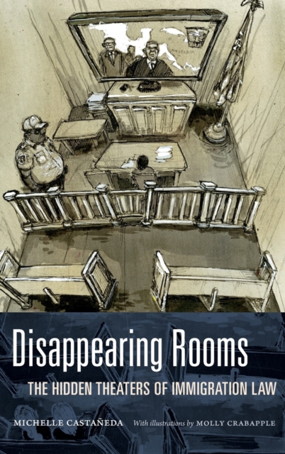 Disappearing Rooms : The Hidden Theaters of Immigration Law, Hardback Book