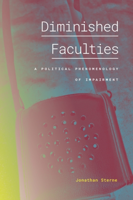 Diminished Faculties : A Political Phenomenology of Impairment, Paperback / softback Book