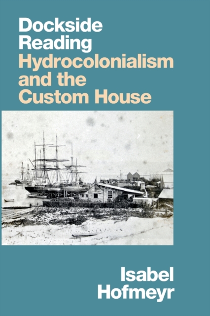 Dockside Reading : Hydrocolonialism and the Custom House, Paperback / softback Book