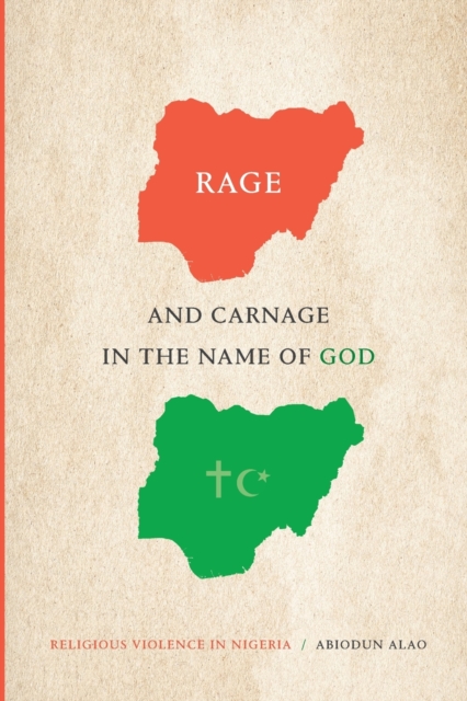 Rage and Carnage in the Name of God : Religious Violence in Nigeria, Paperback / softback Book