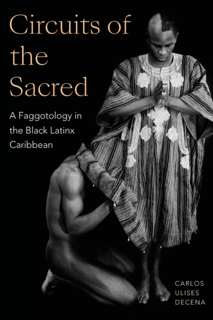 Circuits of the Sacred : A Faggotology in the Black Latinx Caribbean, Paperback / softback Book