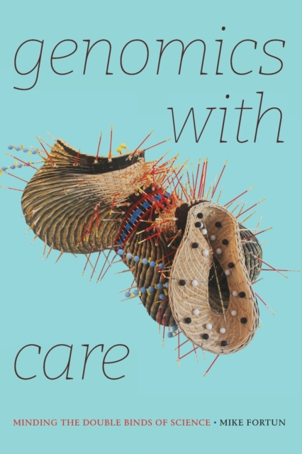 Genomics with Care : Minding the Double Binds of Science, Paperback / softback Book